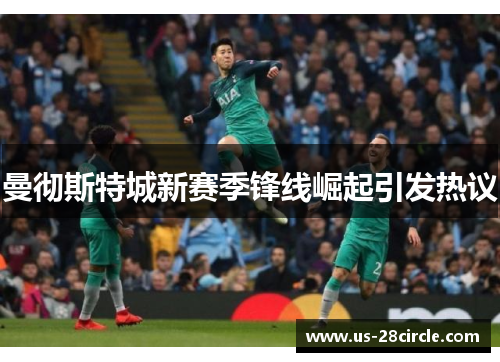 曼彻斯特城新赛季锋线崛起引发热议