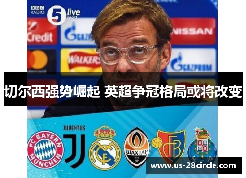 切尔西强势崛起 英超争冠格局或将改变